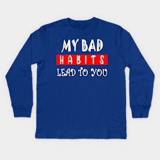 my bad habits lead to you 1 Kids Long Sleeve T-Shirt